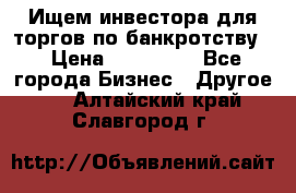 Ищем инвестора для торгов по банкротству. › Цена ­ 100 000 - Все города Бизнес » Другое   . Алтайский край,Славгород г.